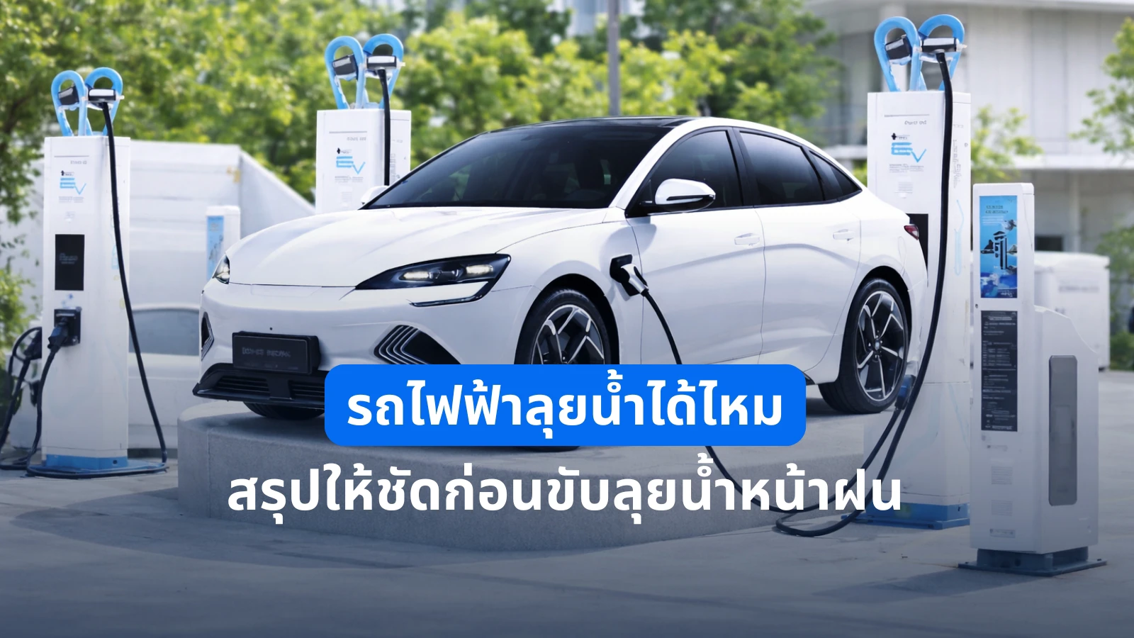 รถไฟฟ้าลุยน้ำได้ไหม? สรุปให้ชัด ก่อนขับ EV ฝ่าน้ำท่วมหน้าฝน